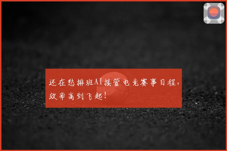 还在愁排班AI接管电竞赛事日程,效率高到飞起!